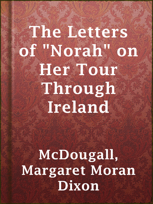Title details for The Letters of "Norah" on Her Tour Through Ireland by Margaret Moran Dixon McDougall - Available
